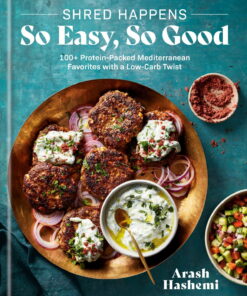 Arash Hashemi: Shred Happens: So Easy, So Good: 100+ Protein-Packed Mediterranean Favorites with a Low-Carb Twist; a Cookbook (Hardcover)