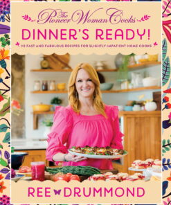 Ree Drummond: The Pioneer Woman Cooks--Dinner's Ready!: 112 Fast and Fabulous Recipes for Slightly Impatient Home Cooks (Hardcover)