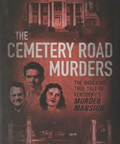 The Cemetery Road Murders: The Shocking True Tale of Kentucky's Murder Mansion -- Wes Swietek