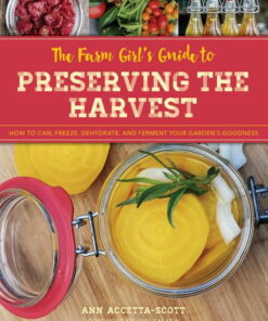 The Farm Girl's Guide to Preserving the Harvest : How to Can, Freeze, Dehydrate, and Ferment Your Garden's Goodness (Paperback)